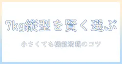 洗濯機の選び方|7kg縦型でコンパクトなモデルを比較して賢く選ぶ