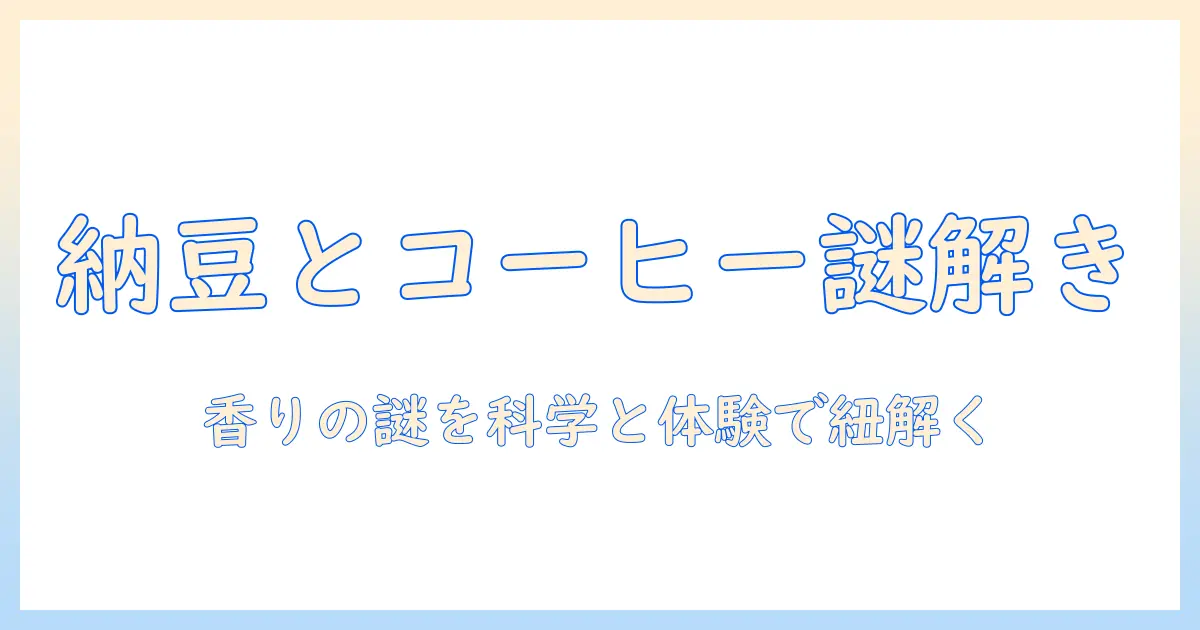 コーヒーと納豆の匂いの謎を解く:香りの科学と体験談から読み解く関係性
