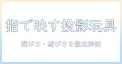 フィンガー型プロジェクターのおもちゃ完全ガイド：選び方と遊び方、最新モデルを徹底比較