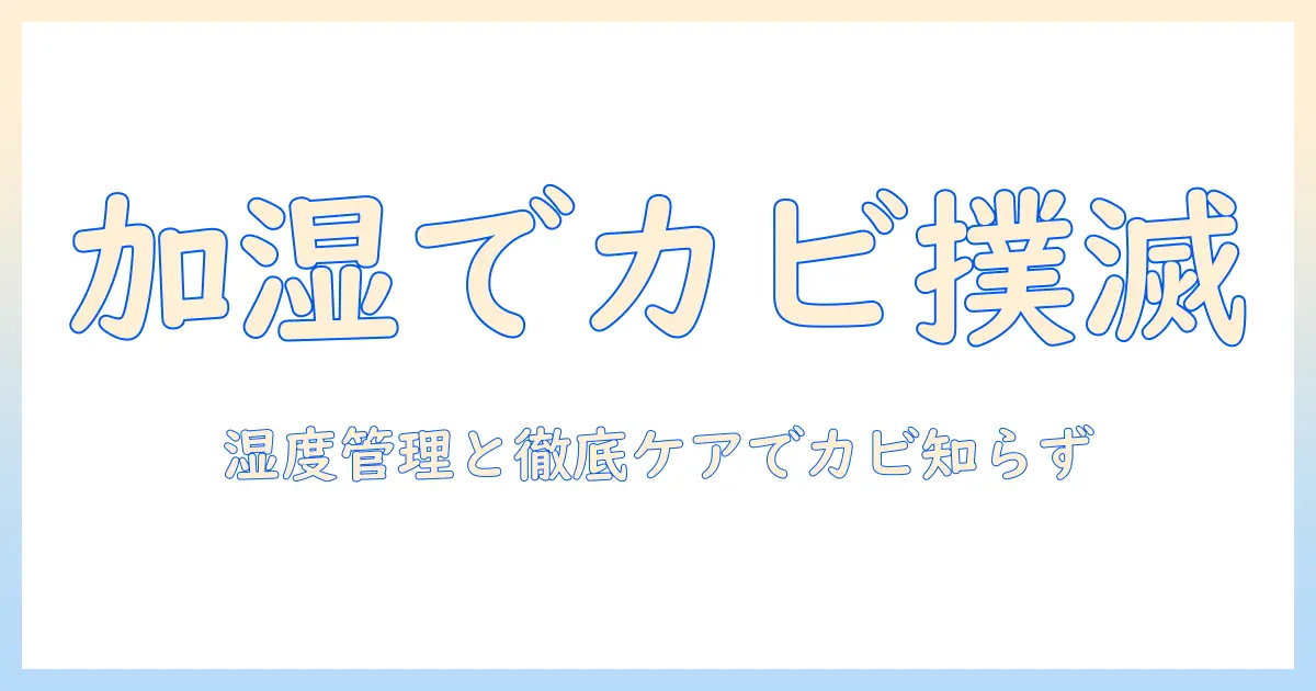 加湿器の選び方と使い方：カビないやつを実現するポイントとケア方法