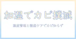加湿器の選び方と使い方：カビないやつを実現するポイントとケア方法