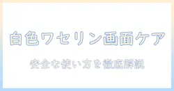 白色ワセリンをテレビに使う前に知っておきたい安全な使い方とポイント｜画面ケアの基礎
