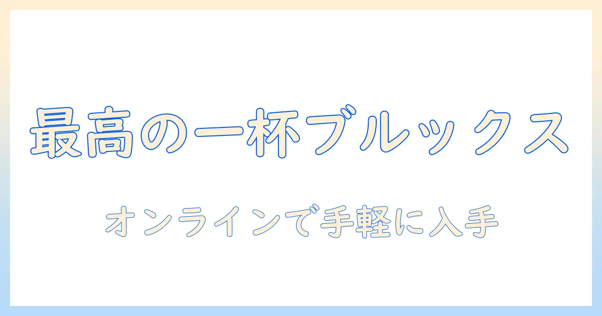 コーヒーとブルックス注文の完全ガイド｜自分に合う一杯をオンラインで手軽に入手