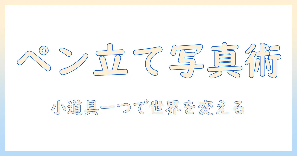 ペン立てを使ったオリジナル写真の撮り方ガイド