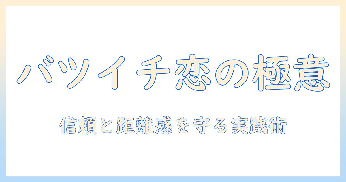 マッチングアプリ バツイチ男性と上手く付き合うための実践ガイド