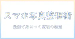 スマホの写真をフォルダ分けで整理する方法：おすすめアプリと実践ガイド