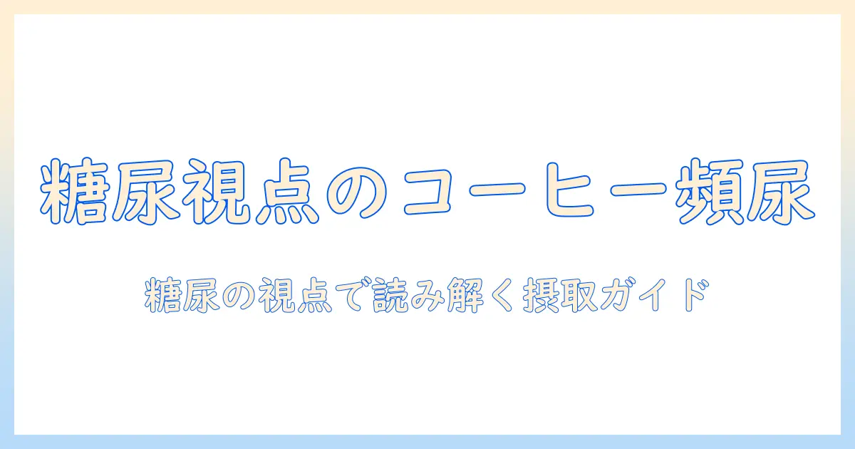 コーヒーと頻尿の関係を糖尿病の視点で解説—糖尿病が気になる人のための摂取ガイド