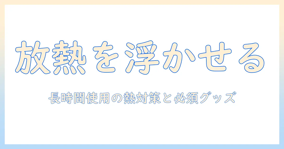ノートパソコンの放熱を浮かせる方法とコツ—長時間使用時の熱対策とおすすめグッズ
