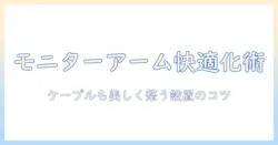 モニターアームとケーブルカバーで作る快適デスク環境:選び方と設置のコツ