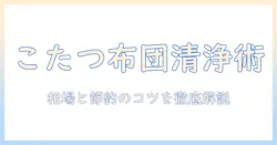 こたつの布団をクリーニングする際のクリーニング代と相場を徹底解説｜布団とこたつ周りを清潔に保つ方法