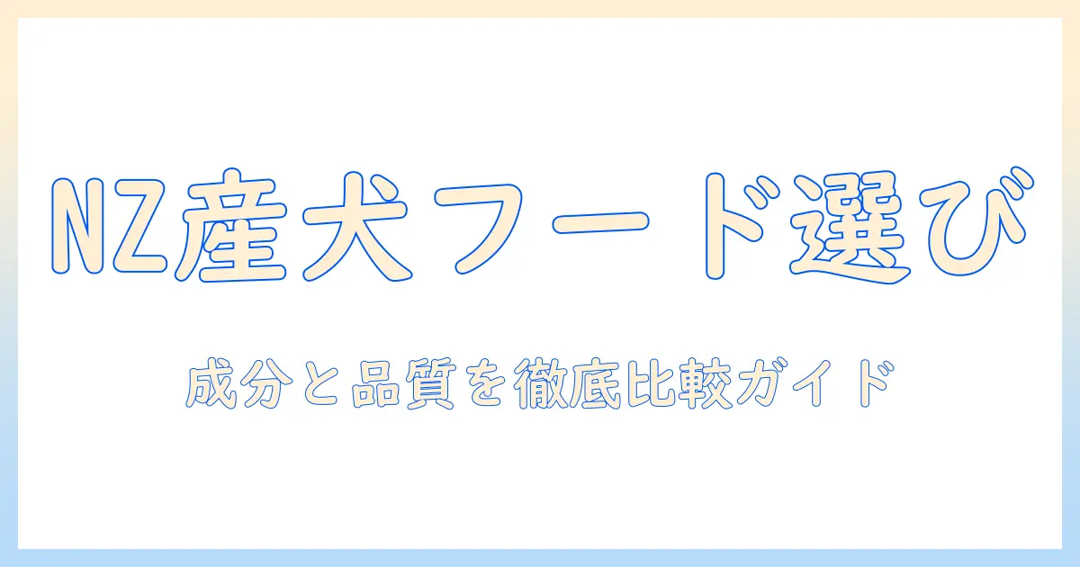 ニュージーランド産ドッグフードの評価ガイド:成分・品質を徹底チェックして選ぶ方法