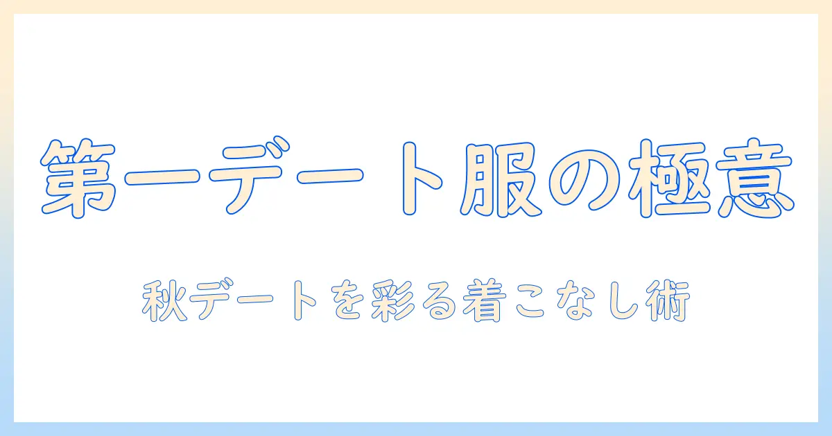 マッチングアプリ 初デート 服装 女性 秋 – 秋の第一デートを成功させるコーデの極意とNG集