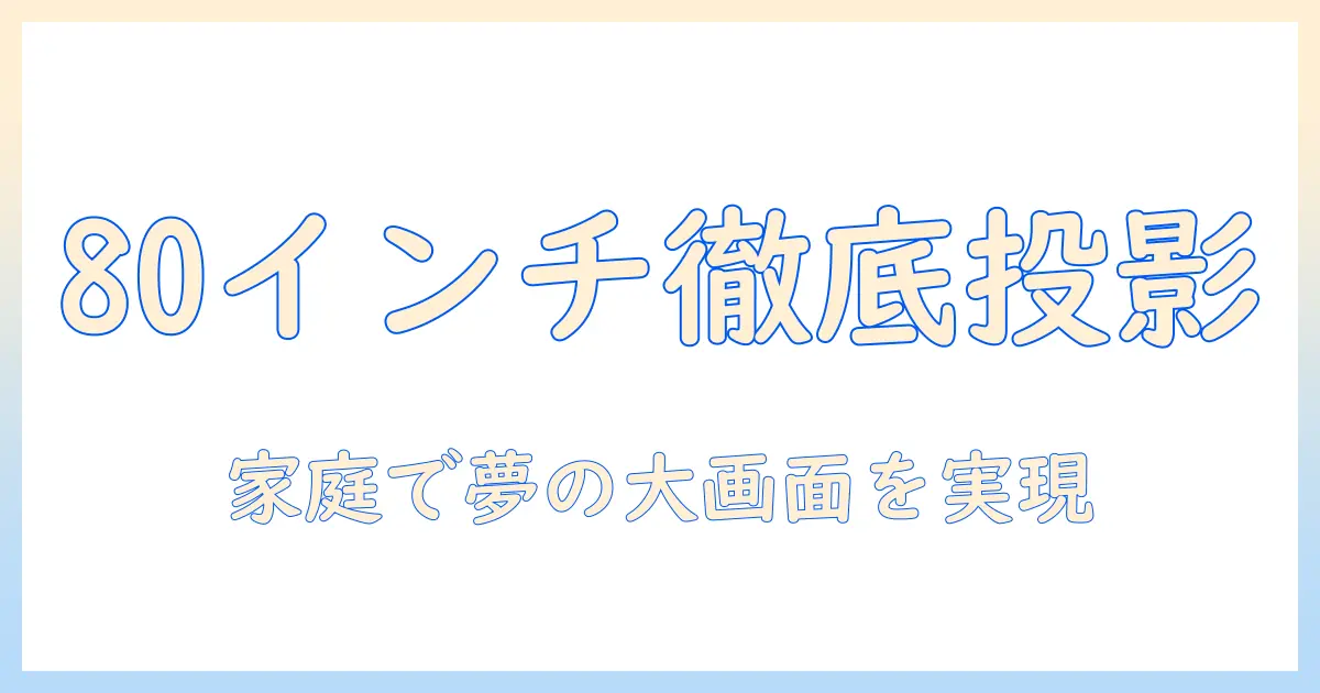 プロジェクターとスクリーンの80インチサイズを徹底解説：家庭用の最適な投写距離と設定のポイント