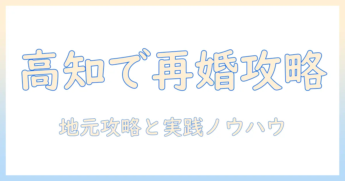 高知でバツイチの婚活を成功させるための実践ガイド