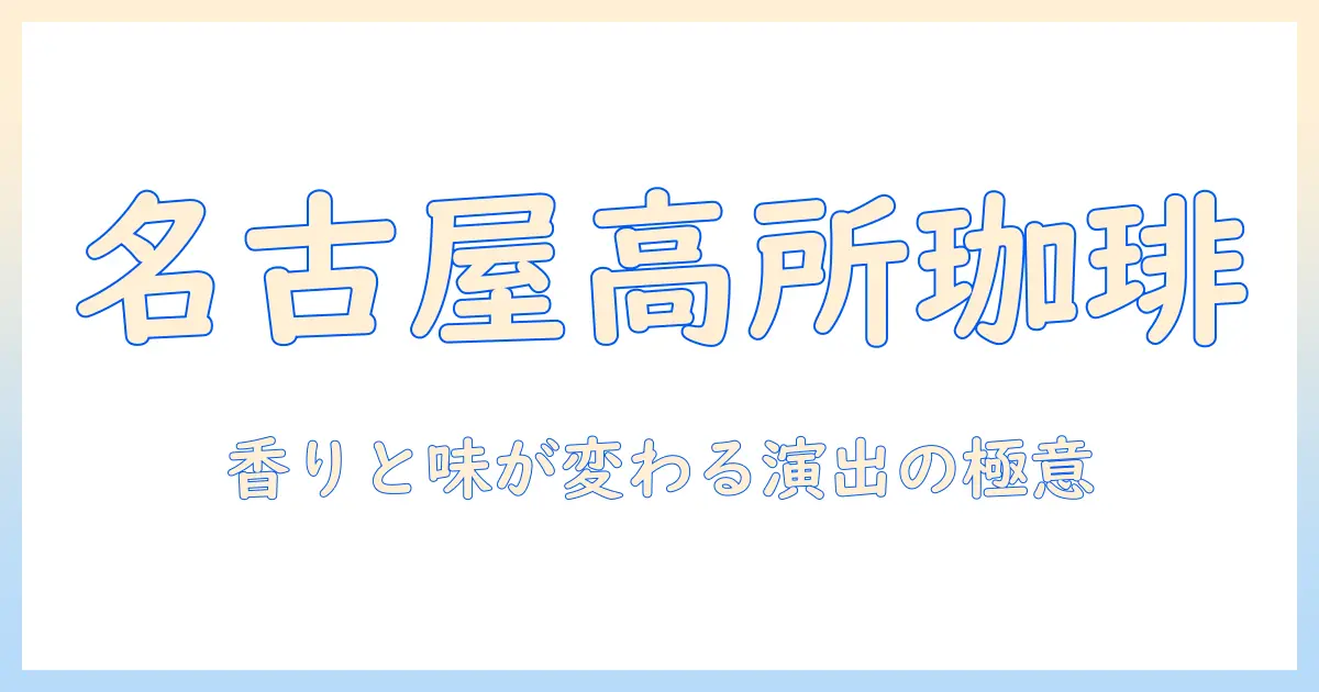 名古屋のコーヒーを楽しむ:高いところから注ぐ演出で魅せる淹れ方とスポット紹介