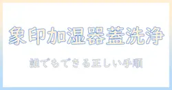 象印の加湿器の蓋の洗い方を解説｜正しい手順と注意点