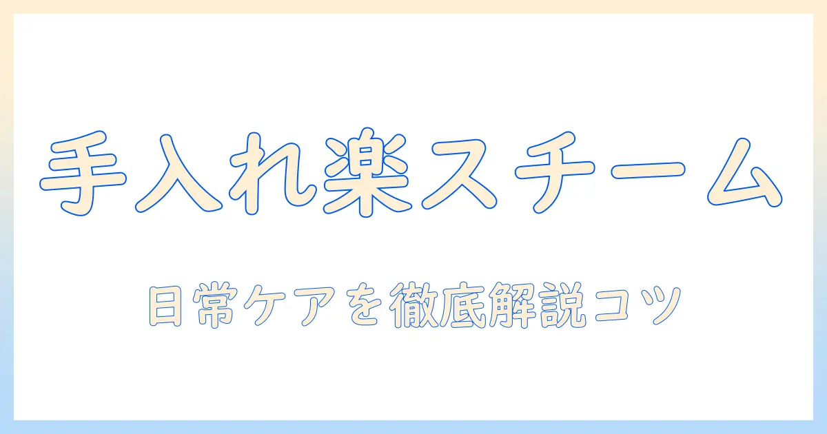 スチーム式 加湿器 おすすめ 手入れ簡単 に選ぶポイントと日常の手入れのコツ