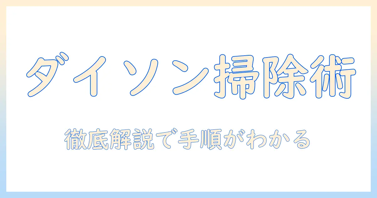 ダイソン 掃除機のゴミ捨てと洗い方を徹底解説：正しいメンテナンス方法