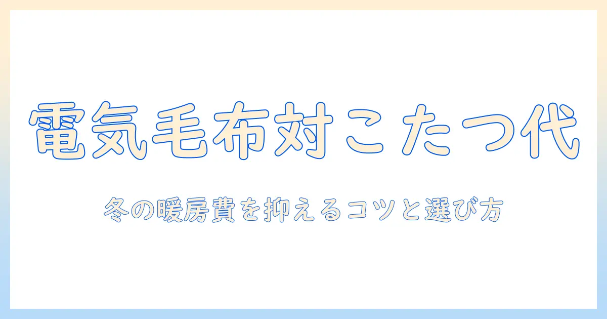 電気毛布とこたつの電気代を徹底比較!冬の暖房費を抑える使い分けと選び方