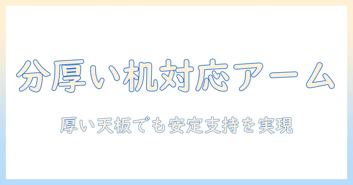 分厚い机にも対応するモニターアームの選び方と設置のポイント