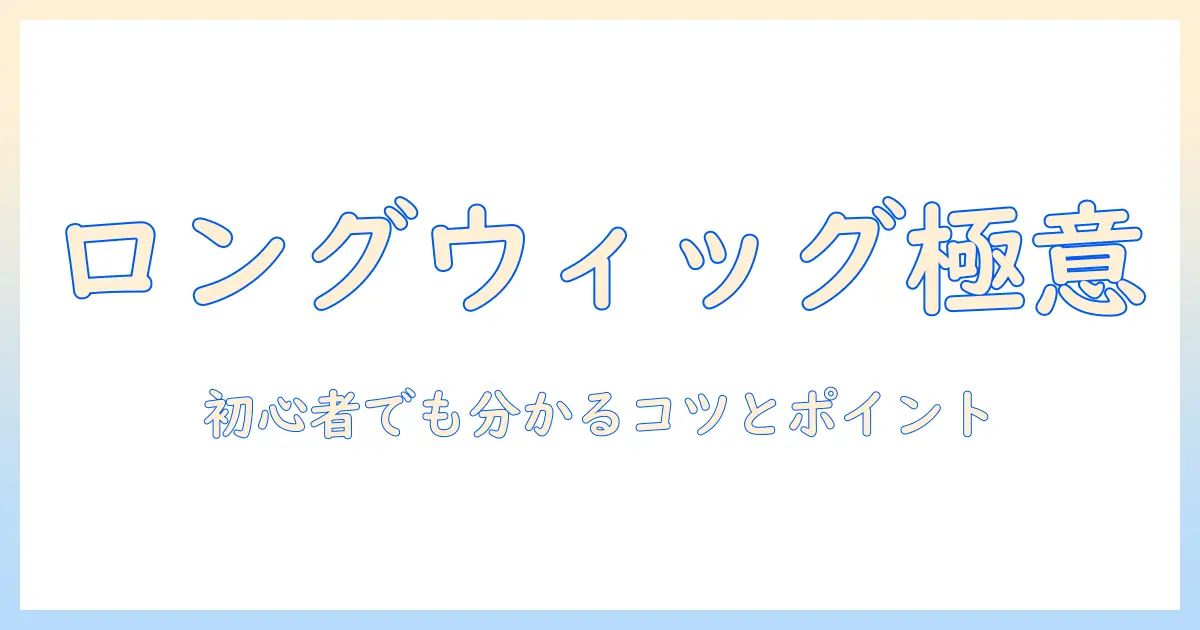 ウィッグのロングスタイルを作る切り方ガイド｜初心者でも分かるコツとポイント