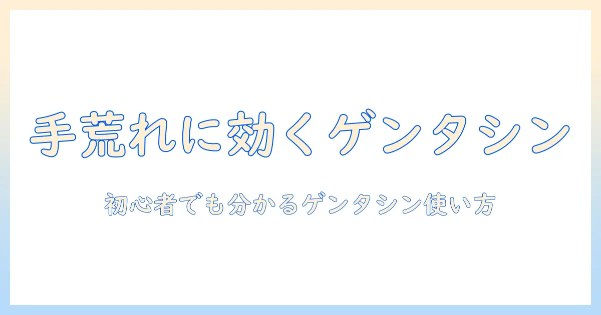 手荒れに効く薬・ゲンタシンの実力と使い方:初心者向けガイド