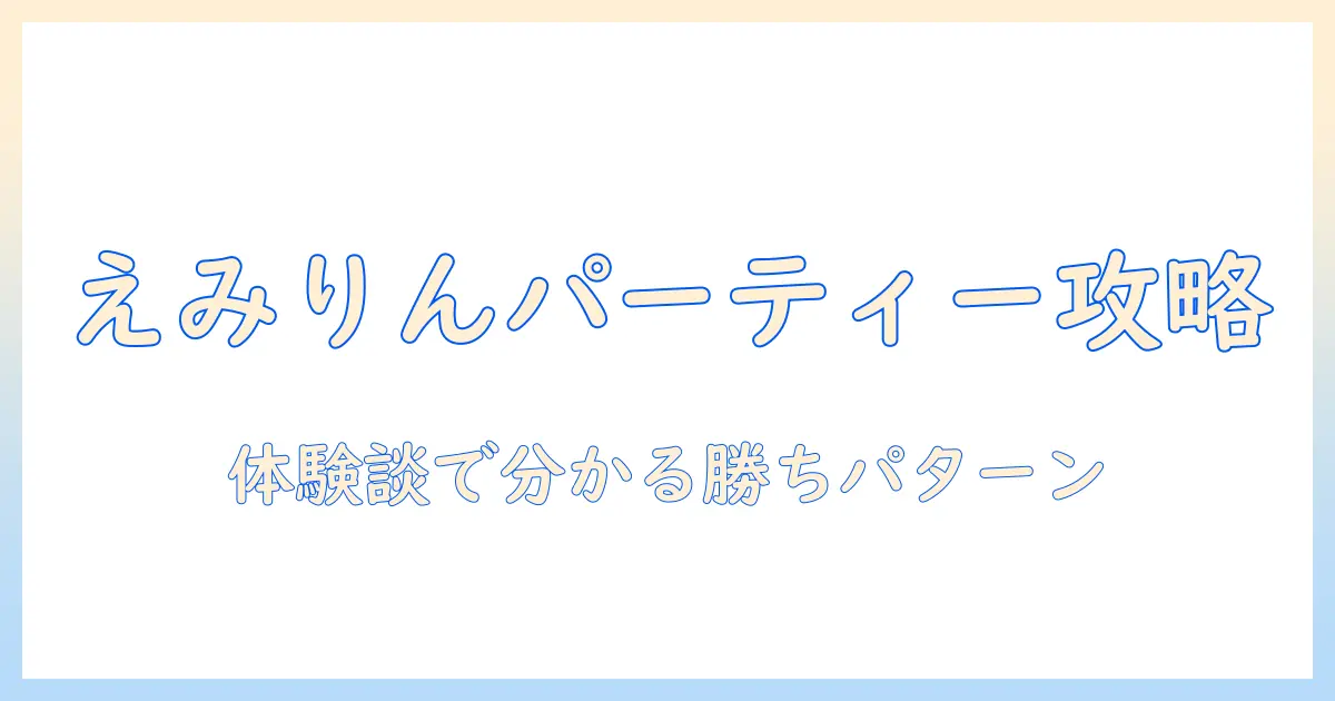 えみりんが語る婚活パーティー攻略ガイド：体験談と成功のコツ