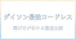 ダイソン 掃除機 コードレス どれがいい?徹底比較と選び方ガイド