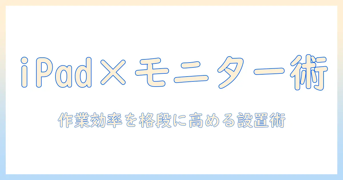 ipadとモニターアームのおすすめ: 作業効率を高めるデスク環境の整え方