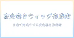 ウィッグで作る夜会巻きの作り方｜初心者向けガイド