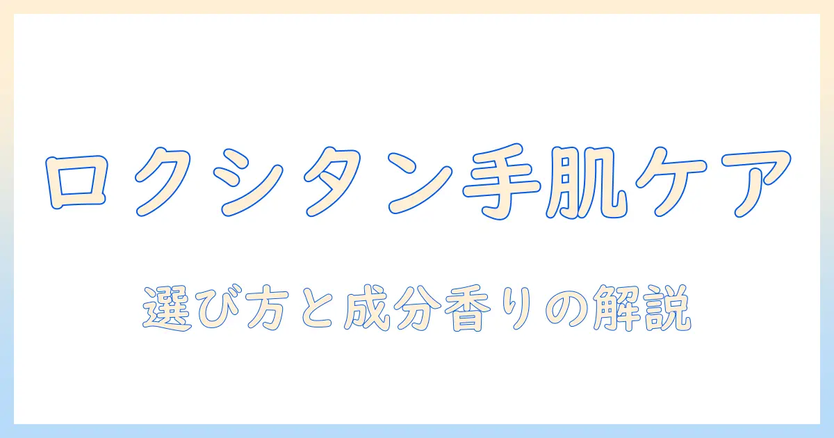 ロクシタンのハンドクリームを選ぶ際の選び方とおすすめポイント