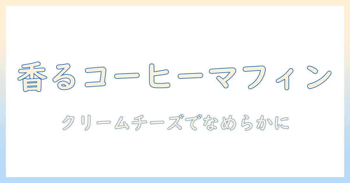 コーヒーとクリームチーズを使うマフィンの作り方と組み合わせアイデア｜風味豊かなコーヒー風味のマフィンレシピ