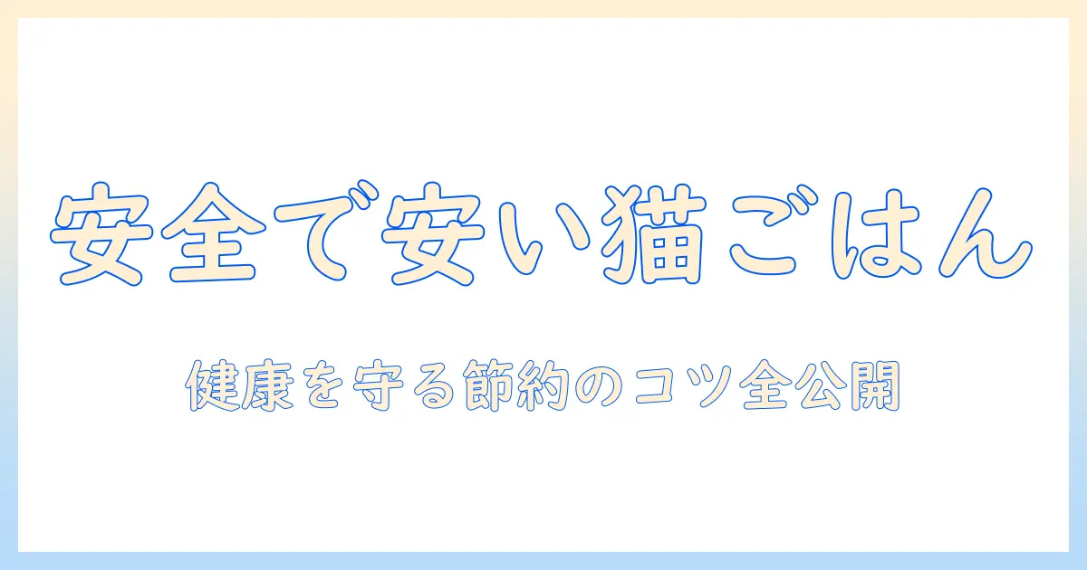 安全で安いキャットフードを選ぶコツ|猫の健康を守りつつ賢く節約する方法
