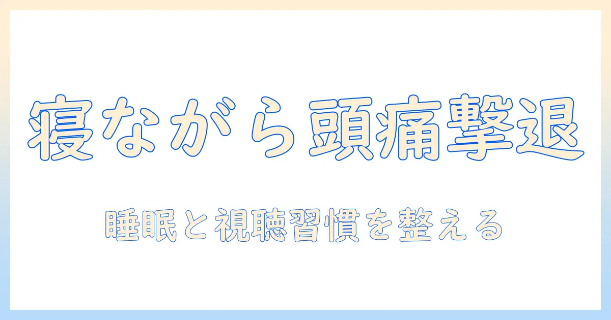 寝ながらテレビを見ると頭痛が起こる原因と対策｜睡眠と視聴習慣を見直すためのガイド