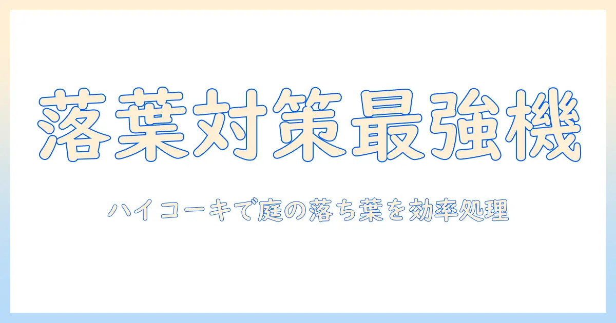 落ち葉対策に最適な掃除機の選び方—ハイコーキを使って庭の落ち葉を効率よく処理する方法