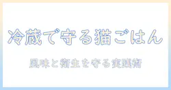 キャットフードの冷蔵庫での保管と衛生管理ガイド