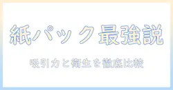 掃除機のおすすめキャニスター紙パックモデル徹底比較|キャニスター型と紙パックのメリットを解説