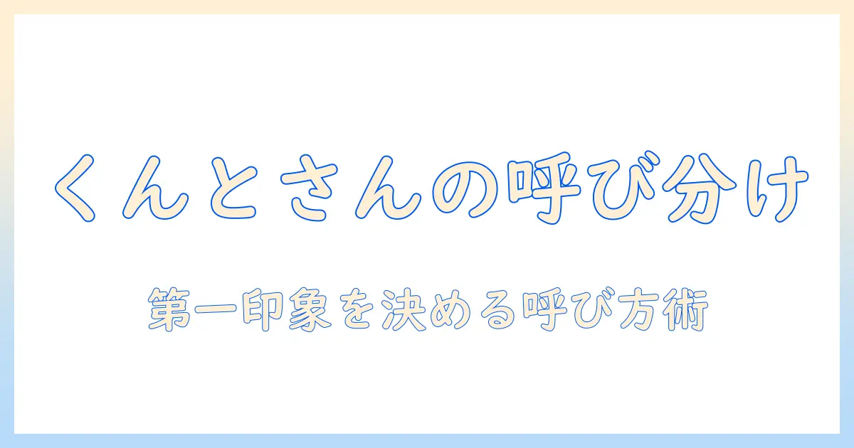 マッチングアプリ 呼び方 くん さんを解説：呼び方のニュアンスと使い分けガイド
