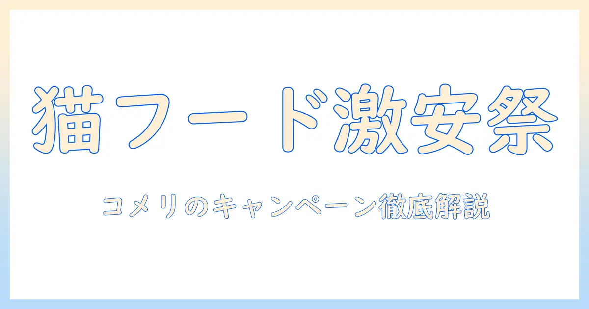 コメリのキャットフードキャンペーン徹底解説：賢く買うコツと最新情報