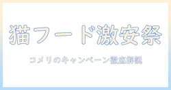 コメリのキャットフードキャンペーン徹底解説：賢く買うコツと最新情報