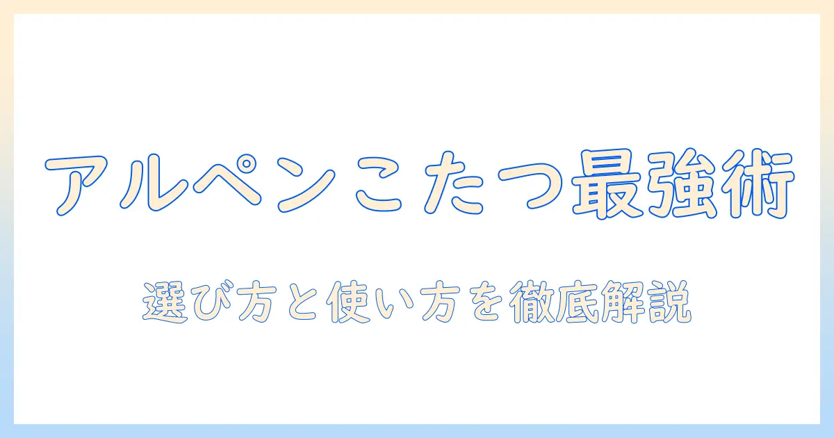 キャンプ用こたつをアルペンで探す人へ—選び方と使い方を徹底解説