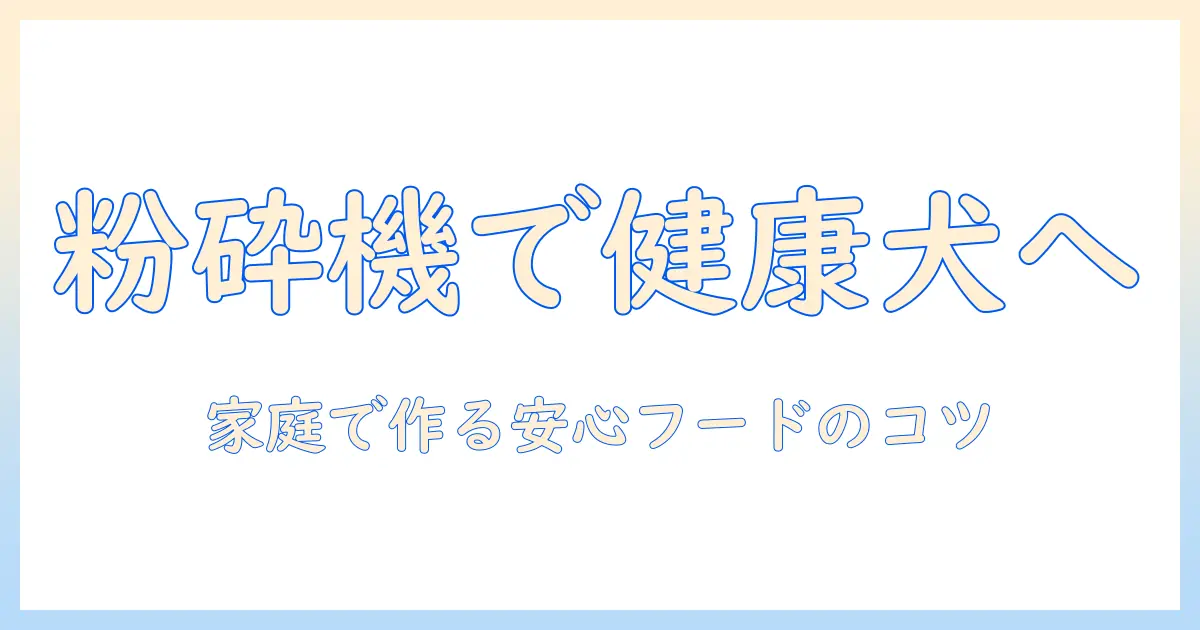 ドッグフードと粉砕機の使い方ガイド:家庭で始める愛犬の健康づくり
