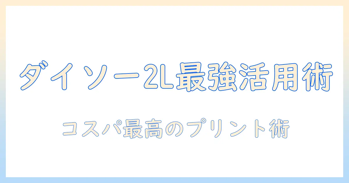 2l 写真 用紙 ダイソーで揃える方法と使い方：コスパよく写真をプリントするコツ