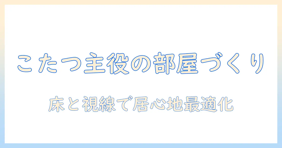 こたつを中心に部屋をコーディネートする実践ガイド