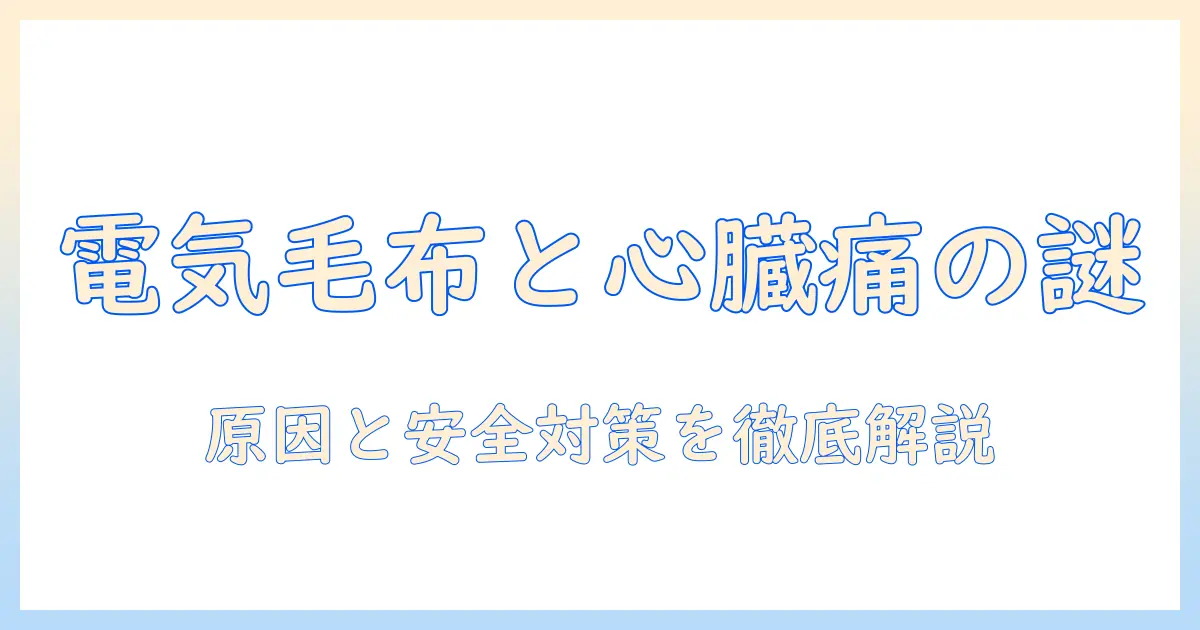 電気毛布と心臓が痛いと感じたときの原因と安全対策