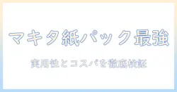 マキタ 掃除機 紙パック 最強を徹底検証：実用性とコスパで選ぶ最新モデル