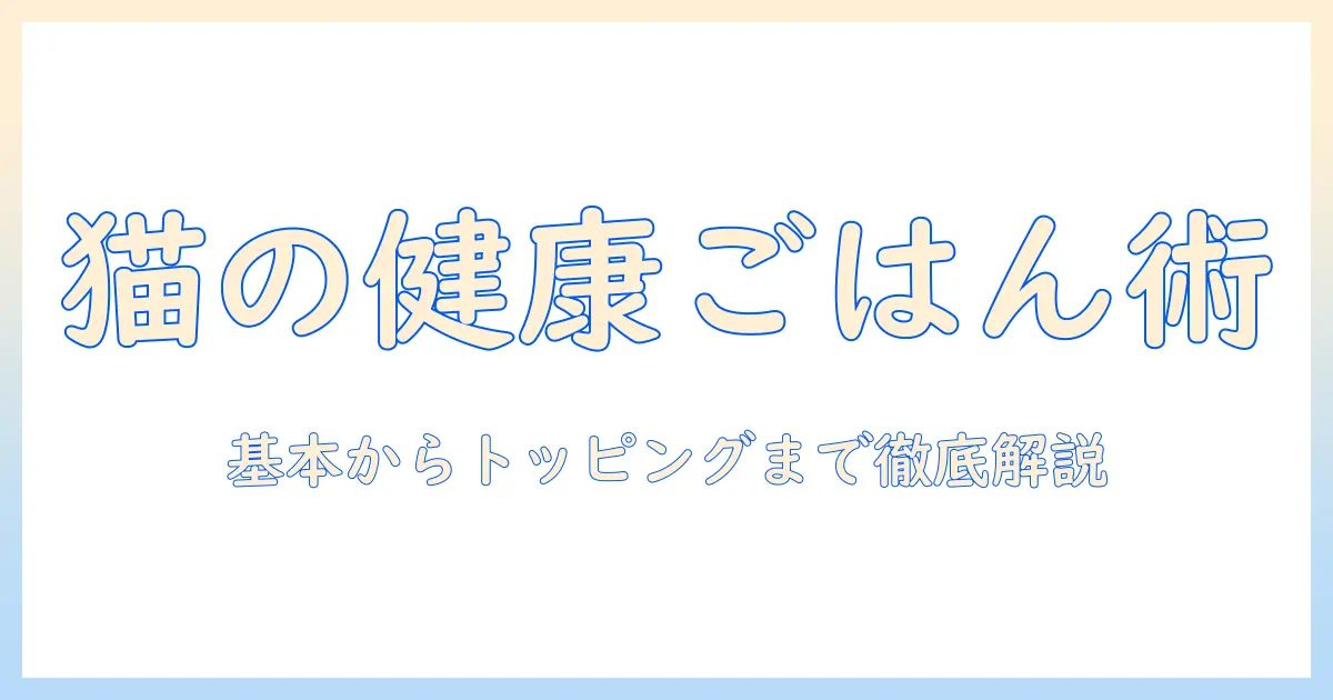 猫の健康を支えるキャットフードの選び方とトッピングアイデア