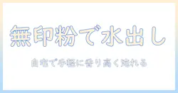 無印・良品のコーヒー粉と水で出し方を徹底解説—自宅で手軽に美味しいコーヒーを淹れるコツ