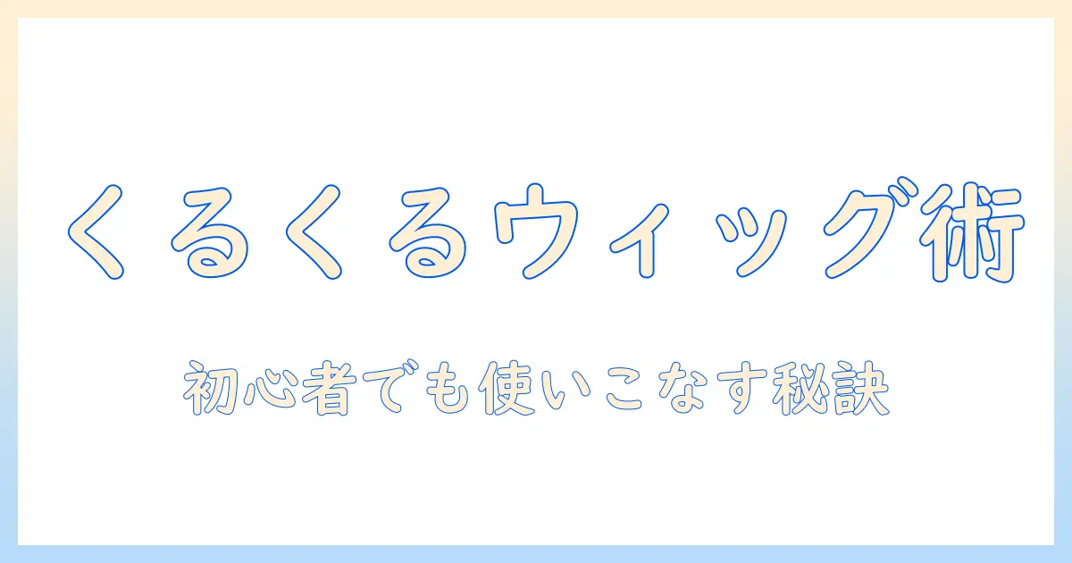 くるくるウィッグのレビュー徹底ガイド|初心者でも分かる選び方と使い方