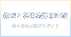 洗濯機の縦型と乾燥機別の特徴を徹底解説｜初心者にもわかる選び方ガイド
